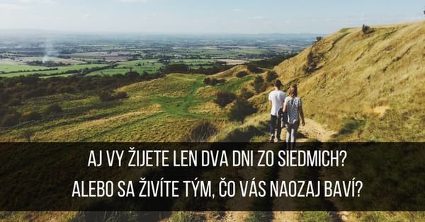 Žijete každý deň? … alebo „ožívate“ len cez víkend?